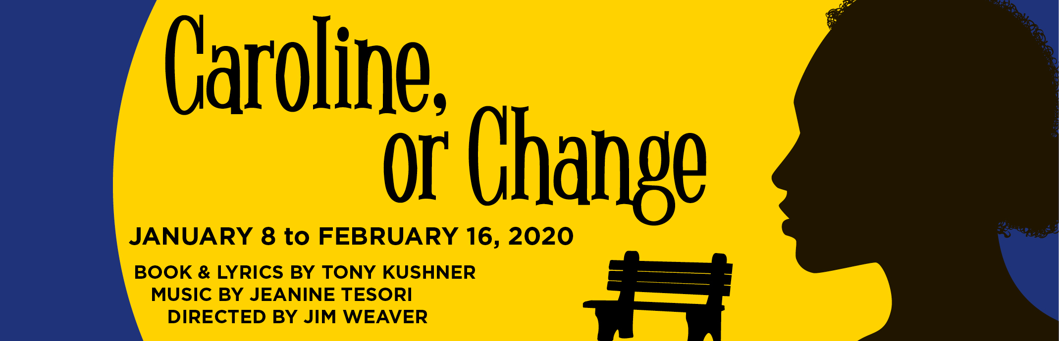 Caroline, or Change; January 8 to February 16, 2020; Book and Lyrics by Tony Kushner; Music by Jeanine Tesori; Directed by Jim Weaver